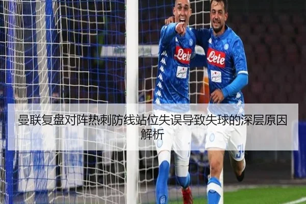 曼联复盘对阵热刺防线站位失误导致失球的深层原因解析