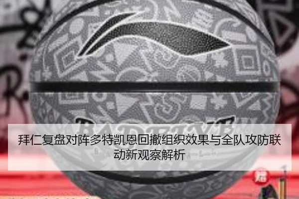 拜仁复盘对阵多特凯恩回撤组织效果与全队攻防联动新观察解析