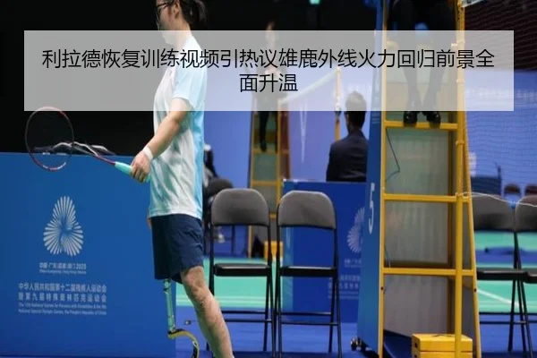 利拉德恢复训练视频引热议雄鹿外线火力回归前景全面升温